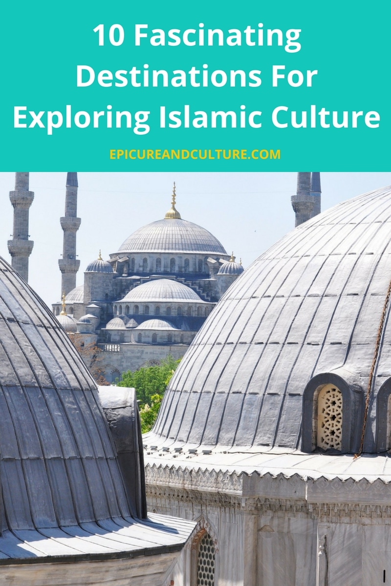 10 Fascinating Destinations For Exploring Islamic Culture